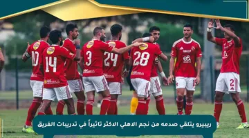 ريبيرو يتلقى صدمة من نجم الأهلي الأكثر تأثيراً في تدريبات الفريق